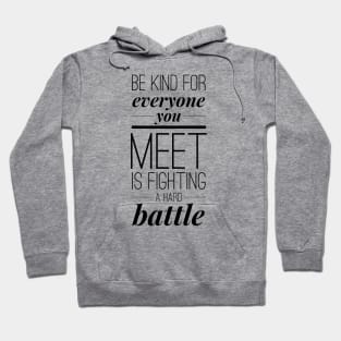 Be kind for everyone you meet is fighting a hard battle Hoodie